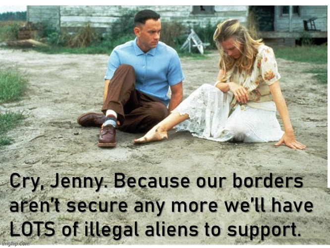 Jenny Gump cries over illegal aliens | image tagged in forrest gump,illegal aliens,open borders,biden,liberals | made w/ Imgflip meme maker