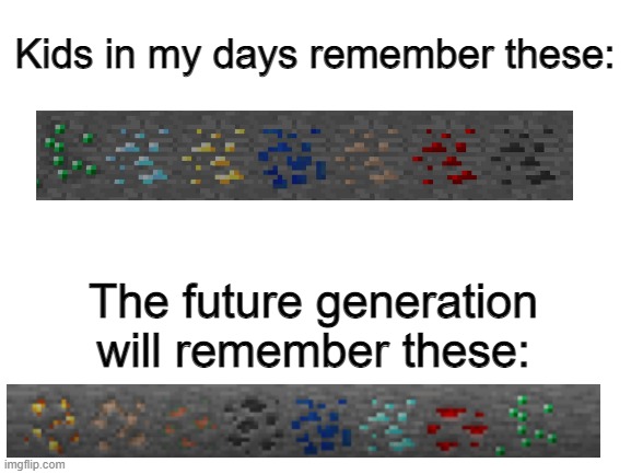 The new ore textures for the 1.17 Caves and Cliffs Update | Kids in my days remember these:; The future generation will remember these: | image tagged in blank white template,minecraft,gold,coal,redstone,iron | made w/ Imgflip meme maker