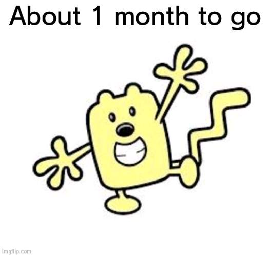 Till Wubbzy reboot | About 1 month to go | image tagged in exercise with wubbzy,wubbzy,reboot | made w/ Imgflip meme maker