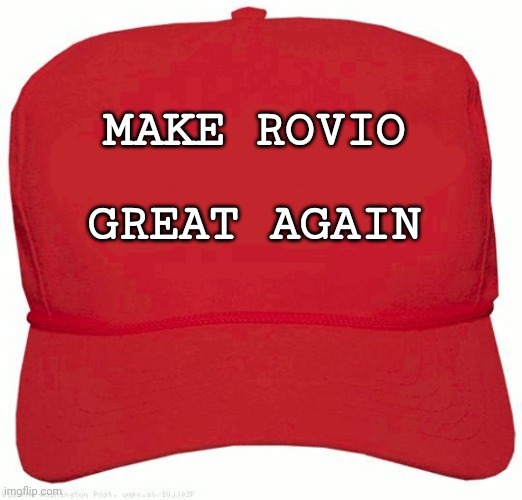 Come on! Bring back the old angry birds games!!! #MRGA | MAKE ROVIO; GREAT AGAIN | image tagged in red hat,rovio,angry birds | made w/ Imgflip meme maker