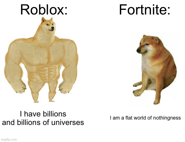Buff Doge vs. Cheems |  Roblox:; Fortnite:; I have billions and billions of universes; I am a flat world of nothingness | image tagged in memes,buff doge vs cheems | made w/ Imgflip meme maker