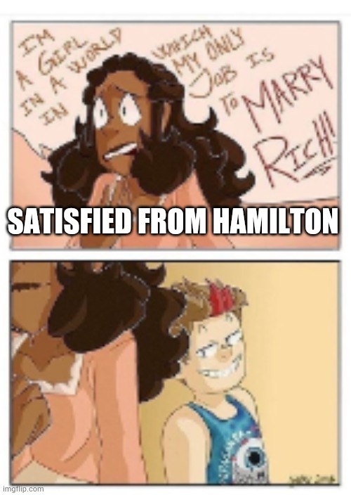 Satisfied from Hamilton | SATISFIED FROM HAMILTON | image tagged in satisfied,hamilton | made w/ Imgflip meme maker