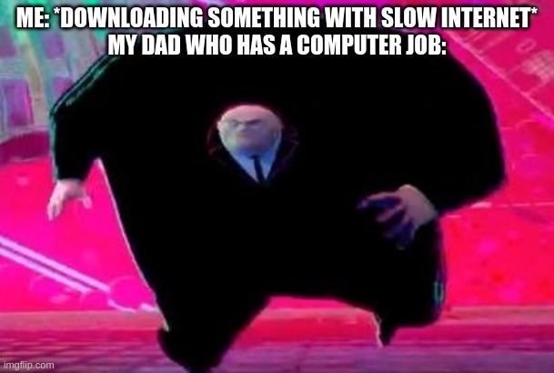 Based on true events | ME: *DOWNLOADING SOMETHING WITH SLOW INTERNET*
MY DAD WHO HAS A COMPUTER JOB: | image tagged in running kingpin | made w/ Imgflip meme maker