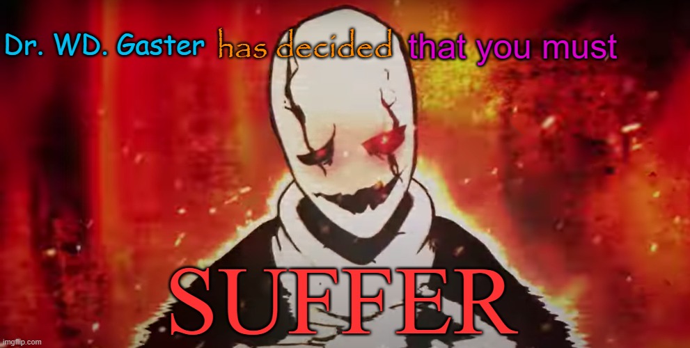 just a fun meme template someone could hopefully find a use for one day | Dr. WD. Gaster; has decided; that you must; SUFFER | image tagged in gaster has deemed your sin unforgivable,undertale,gaster | made w/ Imgflip meme maker