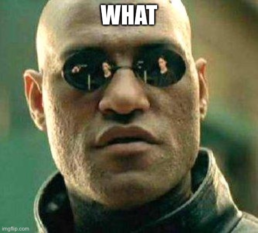 What if i told you | WHAT | image tagged in what if i told you | made w/ Imgflip meme maker