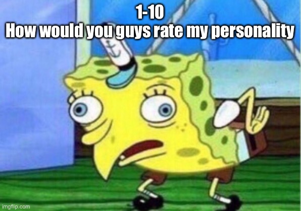 Mocking Spongebob | 1-10
How would you guys rate my personality | image tagged in memes,mocking spongebob | made w/ Imgflip meme maker