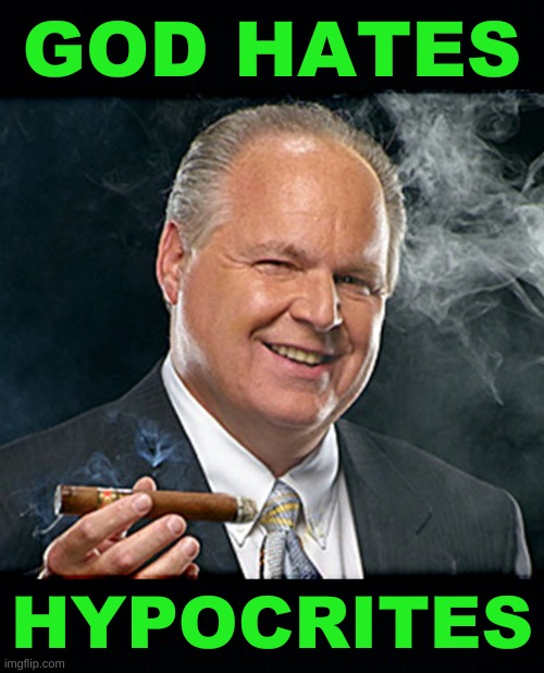 god hates fa**? | GOD HATES; HYPOCRITES | image tagged in rush limbaugh smoking cigar black headers,conservative hypocrisy,god,cancer,dead,aids | made w/ Imgflip meme maker