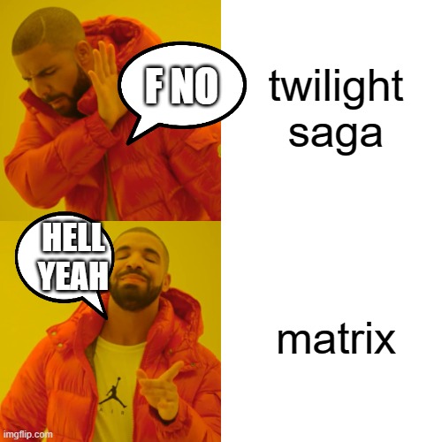 Drake Hotline Bling Meme | twilight saga; F NO; HELL YEAH; matrix | image tagged in memes,drake hotline bling | made w/ Imgflip meme maker