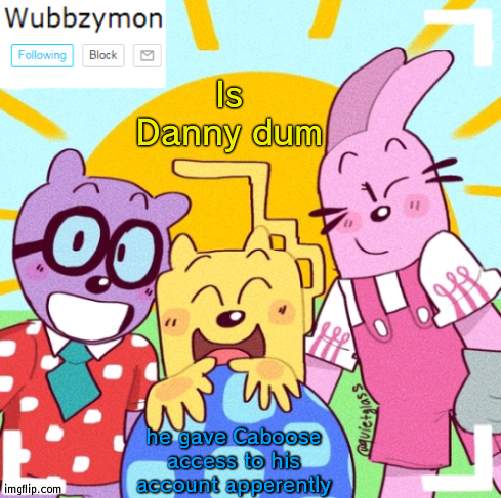 Isn't that a rule | Is Danny dum; he gave Caboose access to his account apperently | image tagged in wubbzymon's announcement new,rule | made w/ Imgflip meme maker