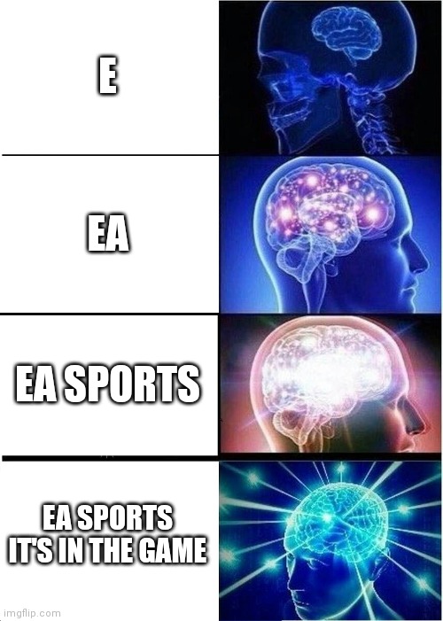 Expanding Brain | E; EA; EA SPORTS; EA SPORTS IT'S IN THE GAME | image tagged in memes,expanding brain | made w/ Imgflip meme maker