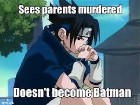 to this day, he never became batman... | made w/ Imgflip meme maker