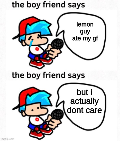 he doesnt care | lemon guy ate my gf; but i actually dont care | image tagged in the boyfriend says,FridayNightFunkin | made w/ Imgflip meme maker