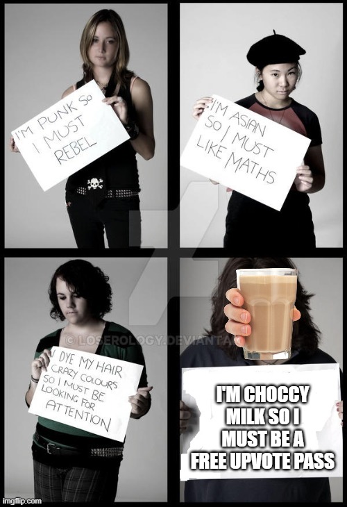 guys what |  I'M CHOCCY MILK SO I MUST BE A FREE UPVOTE PASS | image tagged in stereotype me | made w/ Imgflip meme maker
