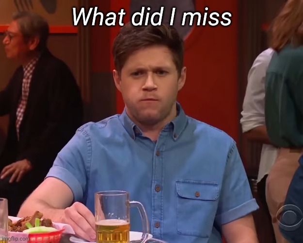 What did I miss | made w/ Imgflip meme maker