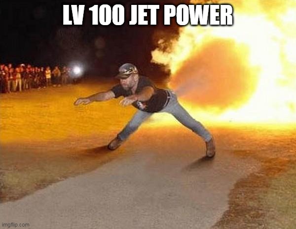 fire fart | LV 100 JET POWER | image tagged in fire fart | made w/ Imgflip meme maker