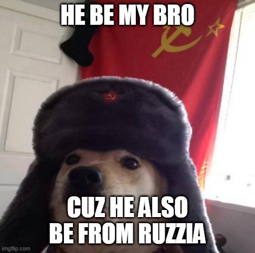 Russian Doge | HE BE MY BRO CUZ HE ALSO BE FROM RUZZIA | image tagged in russian doge | made w/ Imgflip meme maker