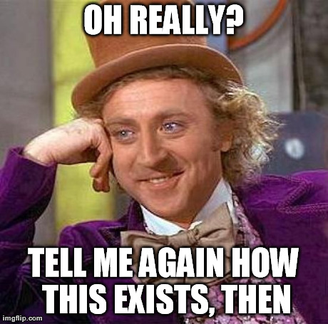 Creepy Condescending Wonka Meme | OH REALLY? TELL ME AGAIN HOW THIS EXISTS, THEN | image tagged in memes,creepy condescending wonka | made w/ Imgflip meme maker