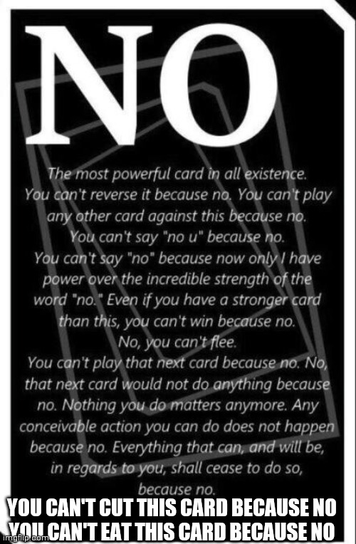No card | YOU CAN'T CUT THIS CARD BECAUSE NO

YOU CAN'T EAT THIS CARD BECAUSE NO | image tagged in no card | made w/ Imgflip meme maker