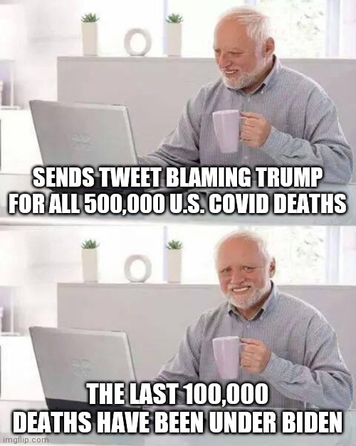 January 20 2021 marks the 1st day of Unity | SENDS TWEET BLAMING TRUMP FOR ALL 500,000 U.S. COVID DEATHS; THE LAST 100,000 DEATHS HAVE BEEN UNDER BIDEN | image tagged in memes,hide the pain harold,covid-19,hypocrisy,democrats,biden | made w/ Imgflip meme maker