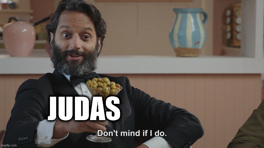 Don't Mind If I Do | JUDAS | image tagged in don't mind if i do | made w/ Imgflip meme maker