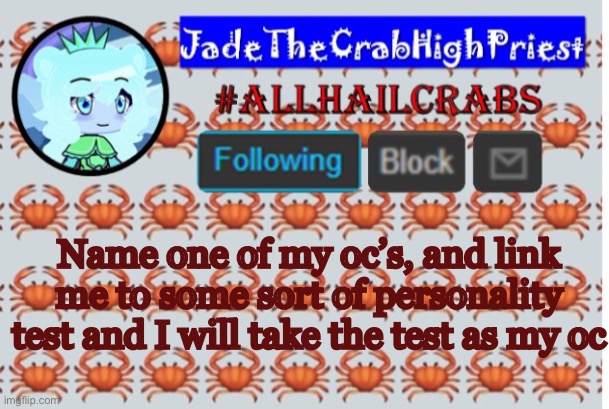 (Your own title here) | Name one of my oc’s, and link me to some sort of personality test and I will take the test as my oc | image tagged in jadethecrabhighpriest announcement template | made w/ Imgflip meme maker
