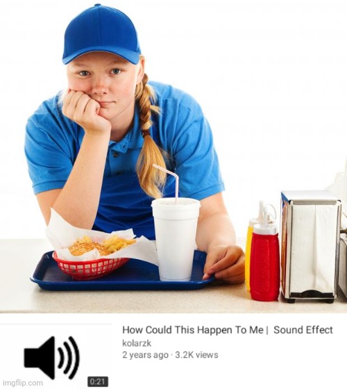 image tagged in fast food girl,how could this happen to me | made w/ Imgflip meme maker