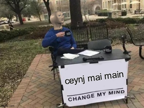 simplememe | ceynj mai main | image tagged in memes,change my mind | made w/ Imgflip meme maker