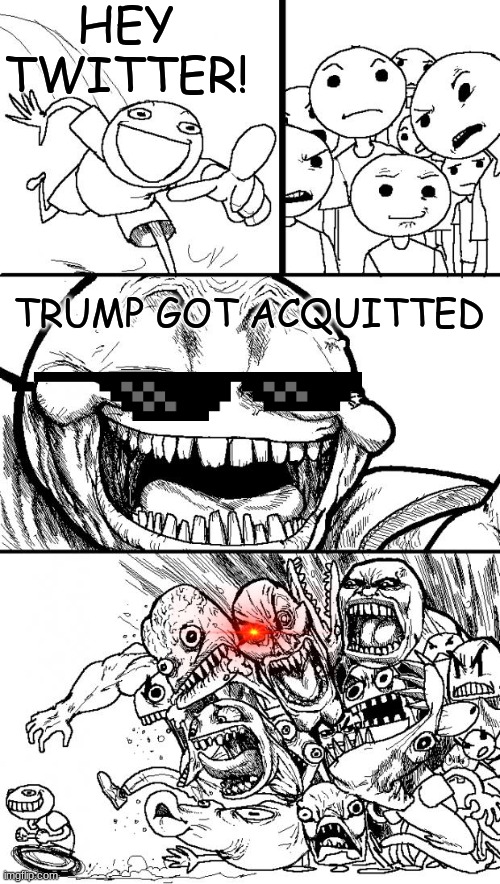 Trump got Acquitted, Let's Go! | HEY TWITTER! TRUMP GOT ACQUITTED | image tagged in memes,hey internet,funny,so true memes,trump | made w/ Imgflip meme maker