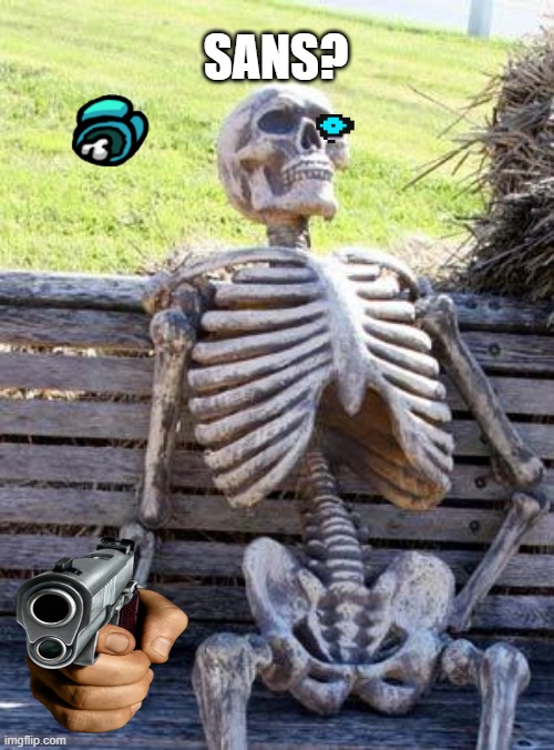 sans is barbar | SANS? | image tagged in memes,waiting skeleton | made w/ Imgflip meme maker