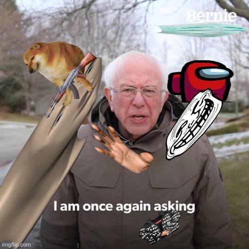 Bernie I Am Once Again Asking For Your Support | image tagged in memes,bernie i am once again asking for your support | made w/ Imgflip meme maker