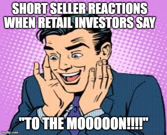 Short Seller Reactions | SHORT SELLER REACTIONS WHEN RETAIL INVESTORS SAY; "TO THE MOOOOON!!!!" | image tagged in reddit,invest | made w/ Imgflip meme maker