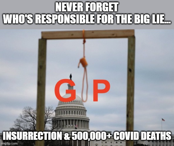 The GOP have a hell of a lot to atone for | NEVER FORGET
WHO'S RESPONSIBLE FOR THE BIG LIE... INSURRECTION & 500,000+ COVID DEATHS | image tagged in election 2020,gop liars,insurrection,covid,corrupt leadership,trump | made w/ Imgflip meme maker