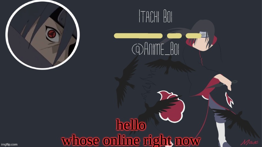 itachi temp by yeetis | hello

whose online right now | image tagged in itachi temp by yeetis | made w/ Imgflip meme maker