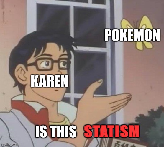 Is this statism | POKEMON; KAREN; STATISM; IS THIS | image tagged in memes,is this a pigeon | made w/ Imgflip meme maker