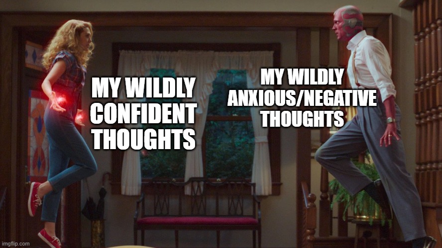 it be like that | MY WILDLY ANXIOUS/NEGATIVE THOUGHTS; MY WILDLY CONFIDENT THOUGHTS | image tagged in memes,funny memes,wandavision | made w/ Imgflip meme maker