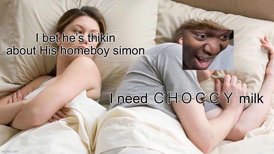 I Bet He's Thinking About Other Women Meme | I bet he’s thikin about His homeboy simon; I need ＣＨＯＣＣＹ milk | image tagged in memes,i bet he's thinking about other women,upvote me | made w/ Imgflip meme maker