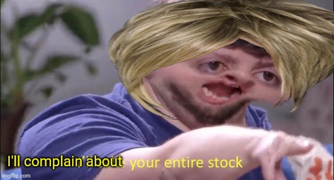 Karens at the grocery store... | I'll complain about | image tagged in karens,jon tron ill take your entire stock,grocery store,shopping | made w/ Imgflip meme maker