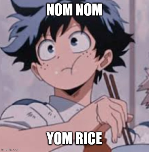 I still want some rice .-. | NOM NOM; YOM RICE | image tagged in deku eating rice | made w/ Imgflip meme maker