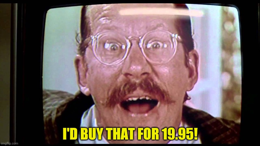 I'd buy THAT for a dollar! | I'D BUY THAT FOR 19.95! | image tagged in i'd buy that for a dollar | made w/ Imgflip meme maker