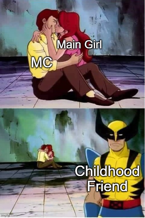 Anime be like that sometimes | Main Girl; MC; Childhood Friend | image tagged in sad wolverine left out of party,Animemes | made w/ Imgflip meme maker
