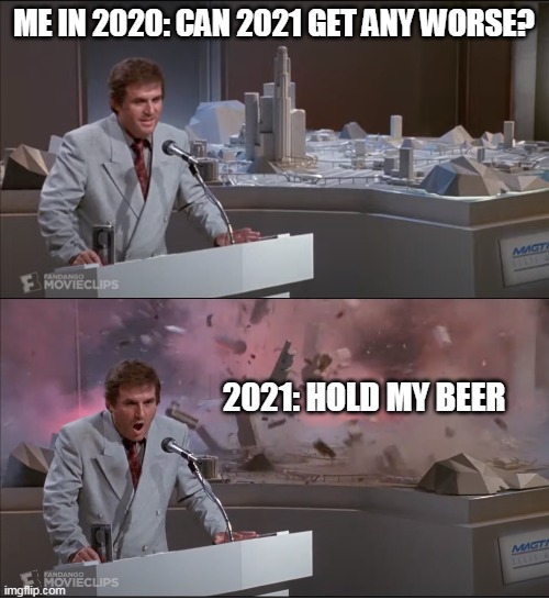 2021 vs 2020 | ME IN 2020: CAN 2021 GET ANY WORSE? 2021: HOLD MY BEER | image tagged in memes,uncle martin's model exploding,2020,2021 | made w/ Imgflip meme maker