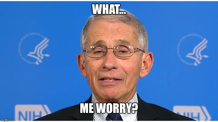 Dr Fauci | WHAT... ME WORRY? | image tagged in dr fauci | made w/ Imgflip meme maker