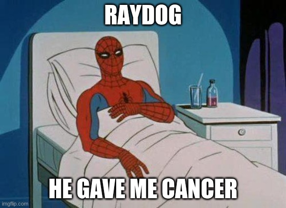 the evil boi | RAYDOG; HE GAVE ME CANCER | image tagged in memes,spiderman hospital,spiderman | made w/ Imgflip meme maker