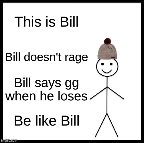 The only good Fortnite player | This is Bill; Bill doesn't rage; Bill says gg when he loses; Be like Bill | image tagged in memes,be like bill | made w/ Imgflip meme maker