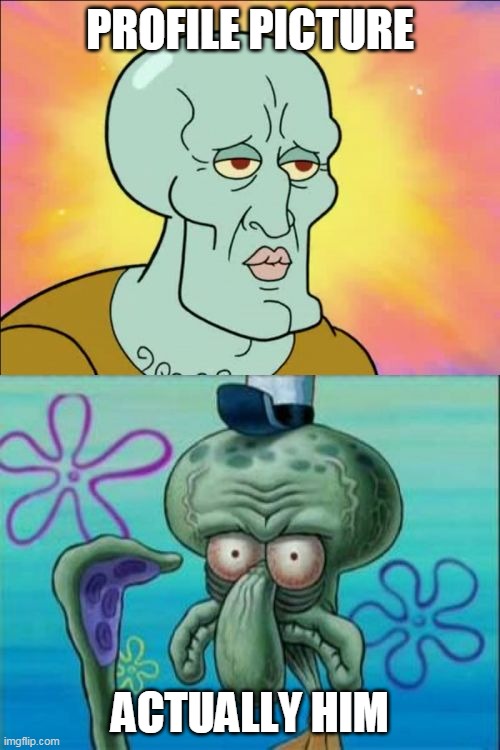 Squidward Meme | PROFILE PICTURE; ACTUALLY HIM | image tagged in memes,squidward | made w/ Imgflip meme maker