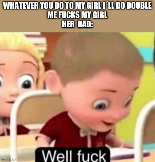 image tagged in well f ck,sex jokes,xd | made w/ Imgflip meme maker