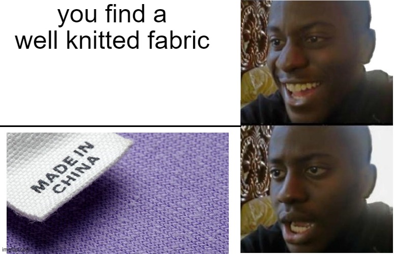 Disappointed Black Guy | you find a well knitted fabric | image tagged in disappointed black guy | made w/ Imgflip meme maker