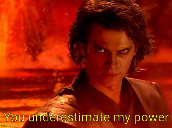You Underestimate My Power Meme | You underestimate my power | image tagged in memes,you underestimate my power | made w/ Imgflip meme maker