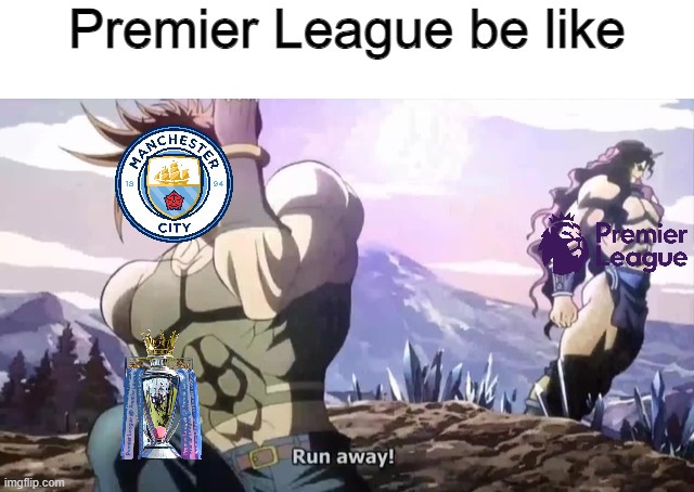 1st post here lol | Premier League be like | image tagged in joseph running from kars | made w/ Imgflip meme maker