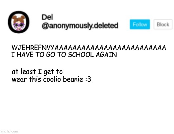 BEANIEEEEEE | WJEHREFNVYAAAAAAAAAAAAAAAAAAAAAAAAA I HAVE TO GO TO SCHOOL AGAIN; at least I get to wear this coolio beanie :3 | image tagged in del announcement | made w/ Imgflip meme maker